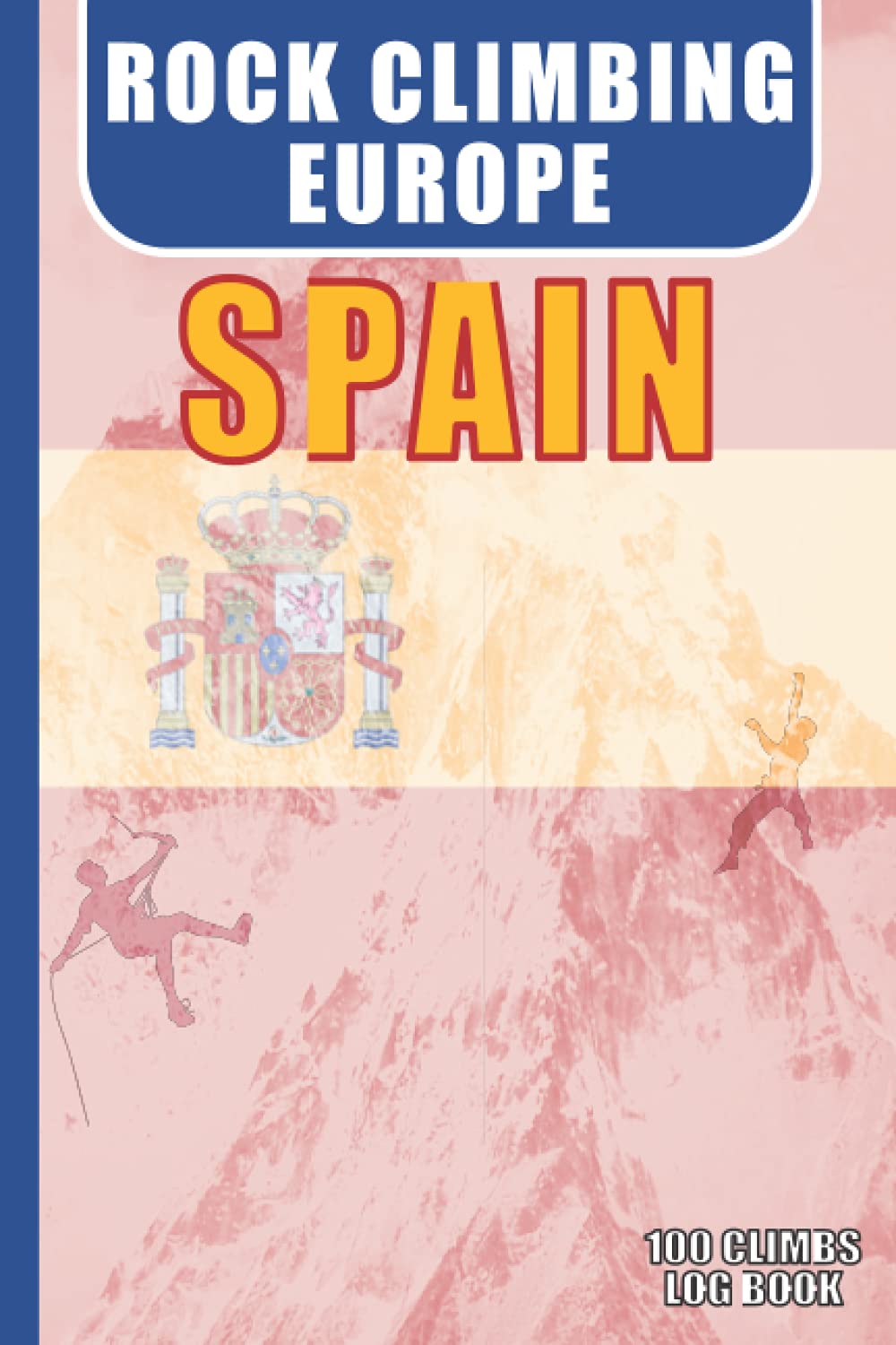Rock Climbing EUROPE - Spain - Log Book: Rock Climbing Journal with Prompts to Write In. 6x9 Travel Size. 100 Log Pages, Kit List, Index.