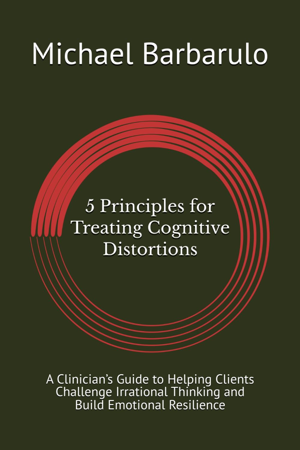 5 Things to Remember When Treating Cognitive Distortions: A Clinician’s Guide to Helping Clients Challenge Irrational Thinking and Build Emotional Resilience
