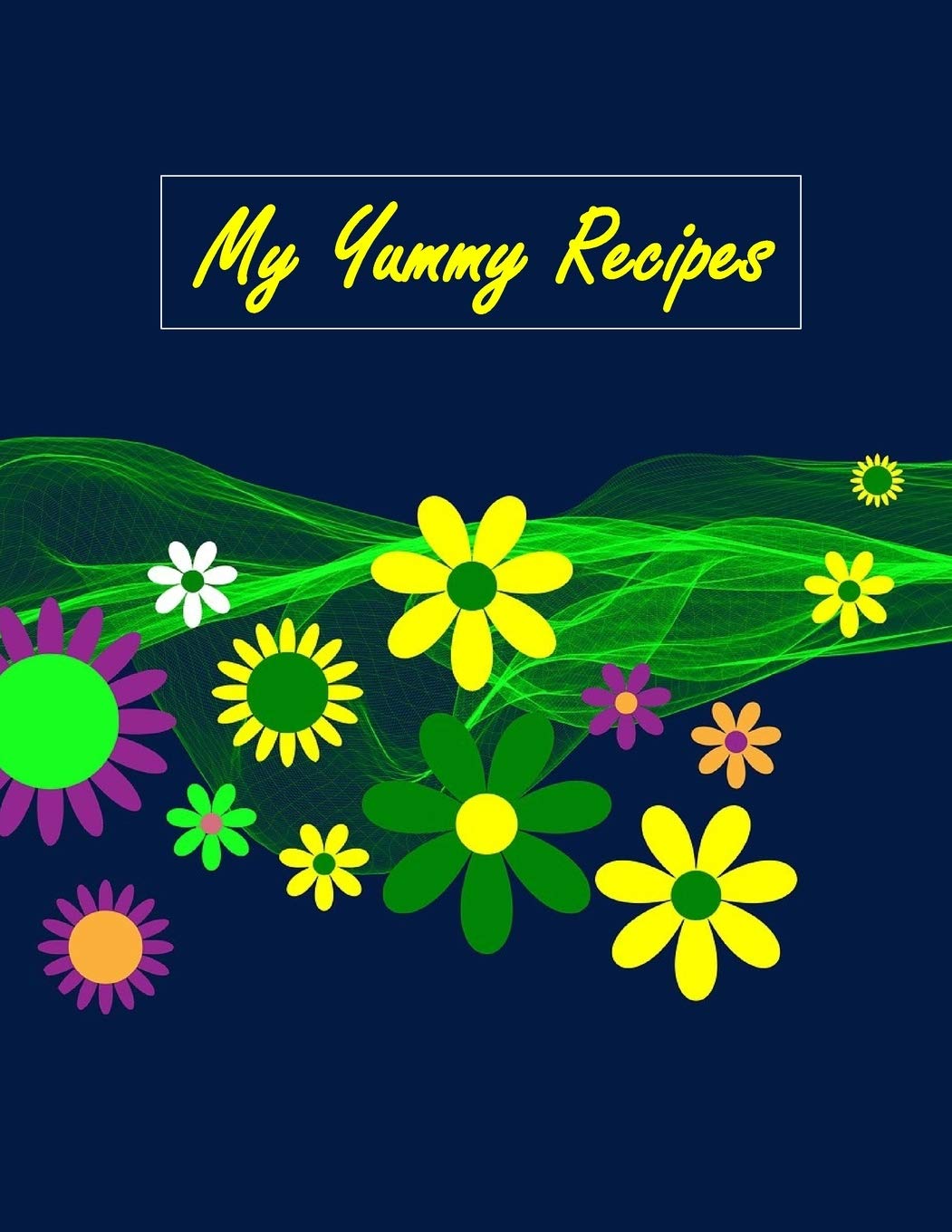 My Yummy Recipes: My Yummy Recipes Blank Book Journal To Write In Favorit Recipes For Mom, Wife, Girls And Teens. Blank Cookbook Gift for Birthday, Christmas, Valentine and Mother Day- Floral Design