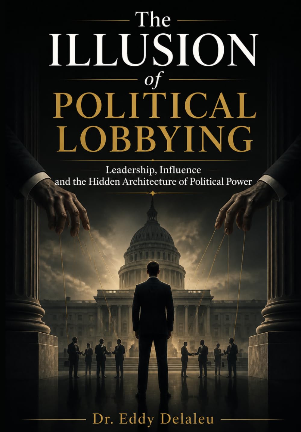 THE ILLUSION OF POLITICAL LOBBYING: Leadership, Influence, and the Hidden Architecture of Political Power