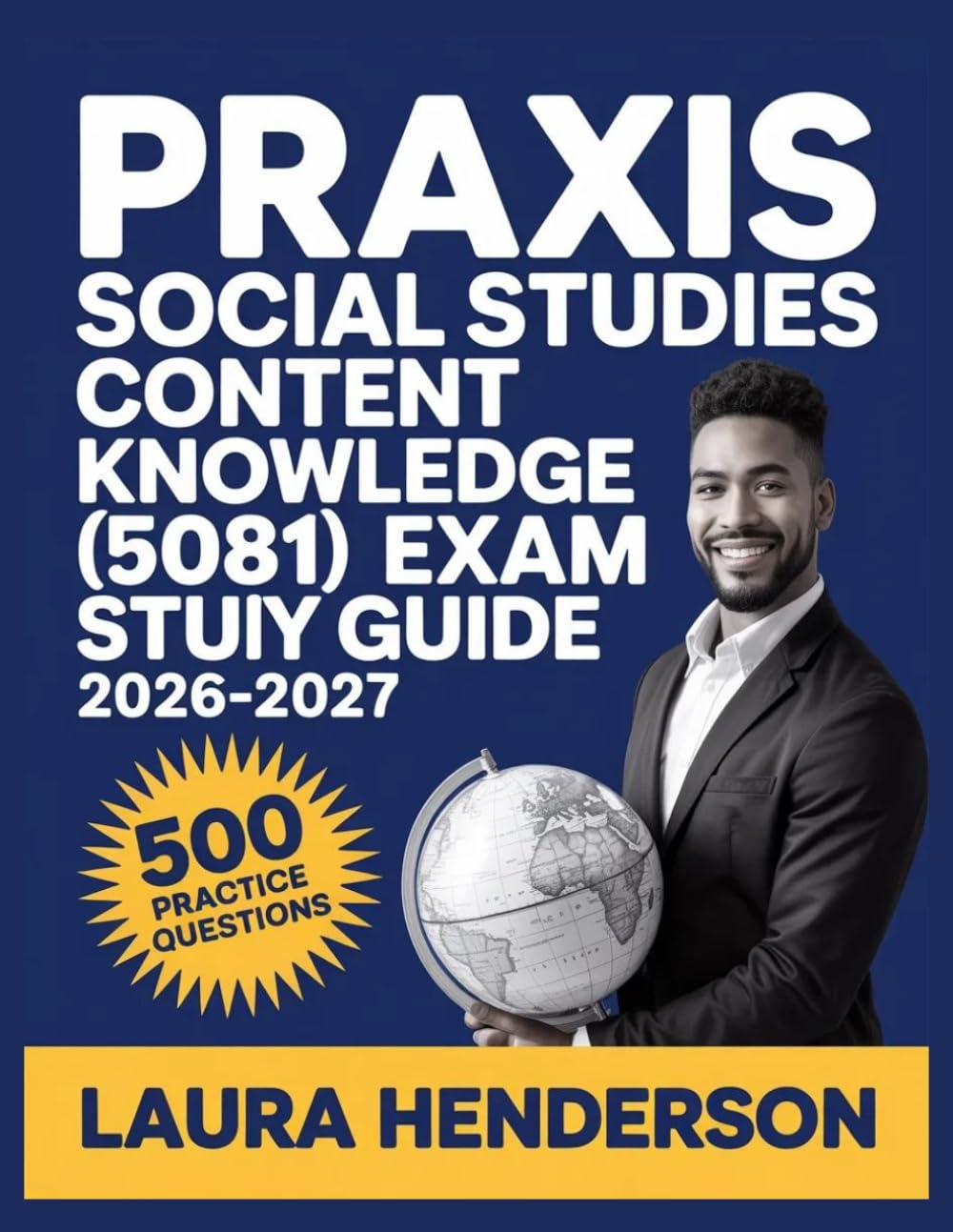 Praxis Social Studies Content Knowledge (5081) Exam Study Guide 2026-2027: Essential Content Overview, Practice Question Set, Answer Keys, and Comprehensive Explanations