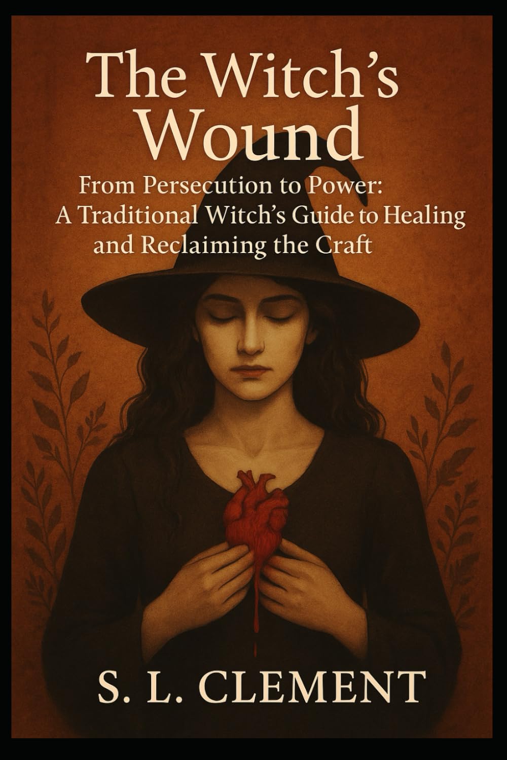 The Witch's Wound: From Persecution to Power: A Traditional Witch's Guide to Healing and Reclaiming the Craft