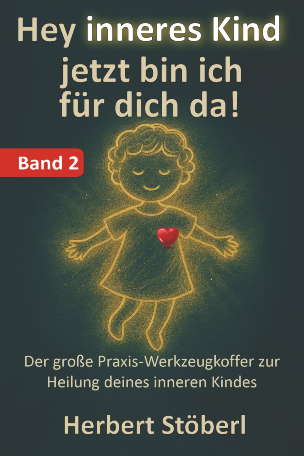 Hey, inneres Kind – jetzt bin ich für dich da - BAND2: Der große Praxis-Werkzeugkoffer zur Heilung deines inneren Kindes.