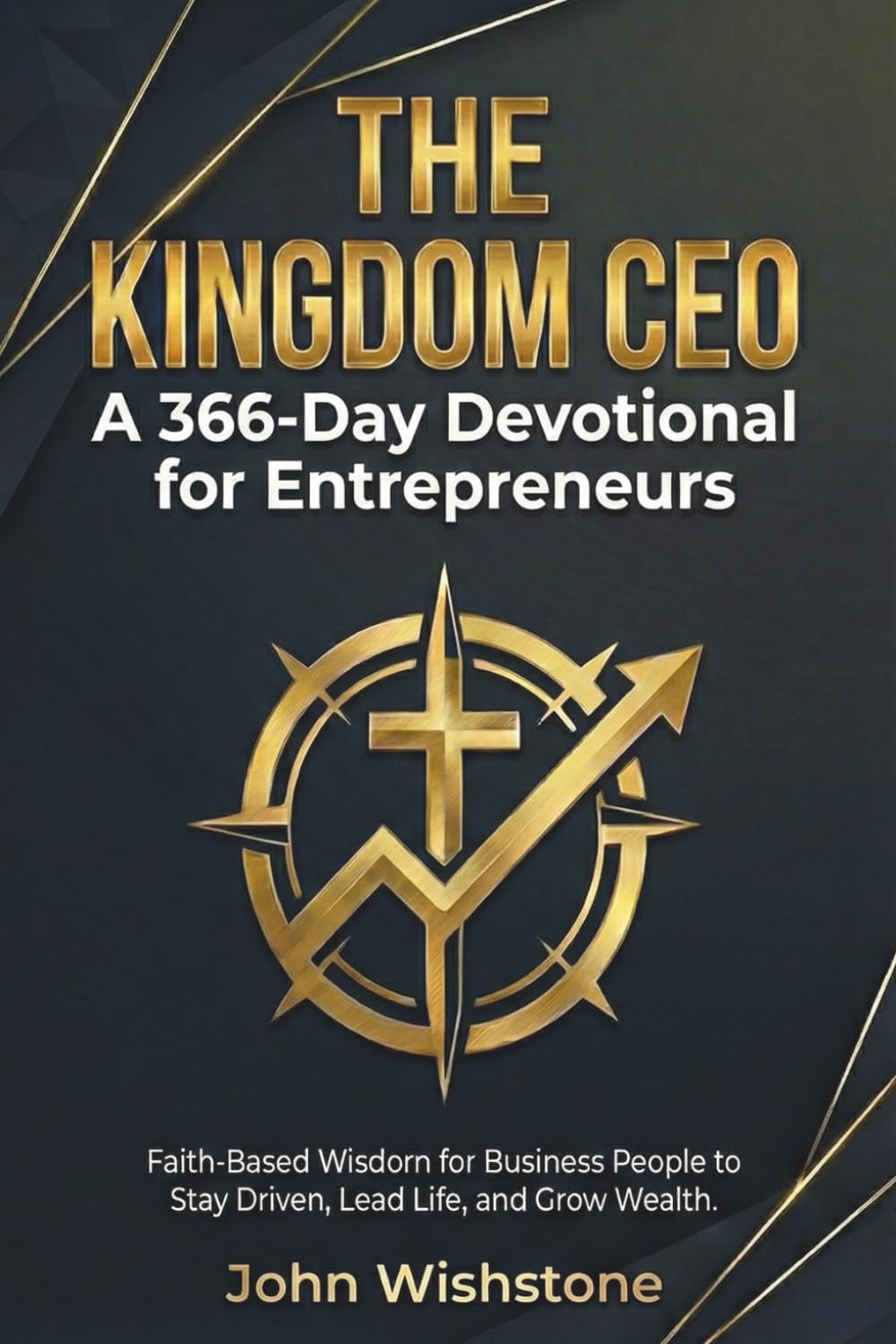 The Kingdom CEO: A 366-Day Devotional for Entrepreneurs: Faith-Based Wisdom for Business People to Stay Driven, Lead Life, and Grow Wealth