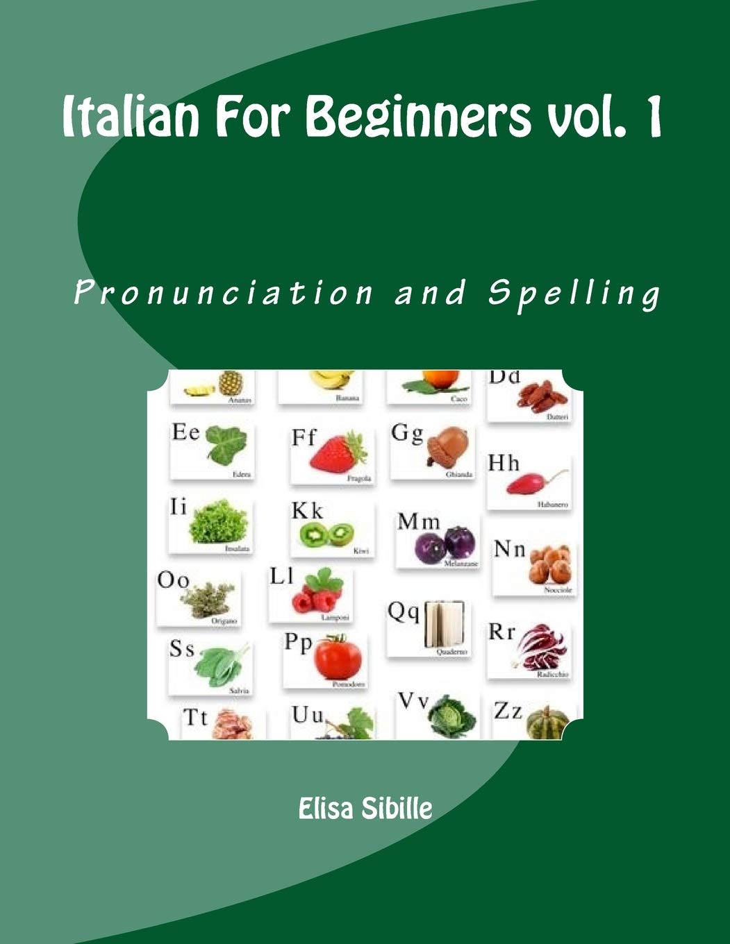 Italian For Beginners: Pronunciation and Spelling: Volume 1