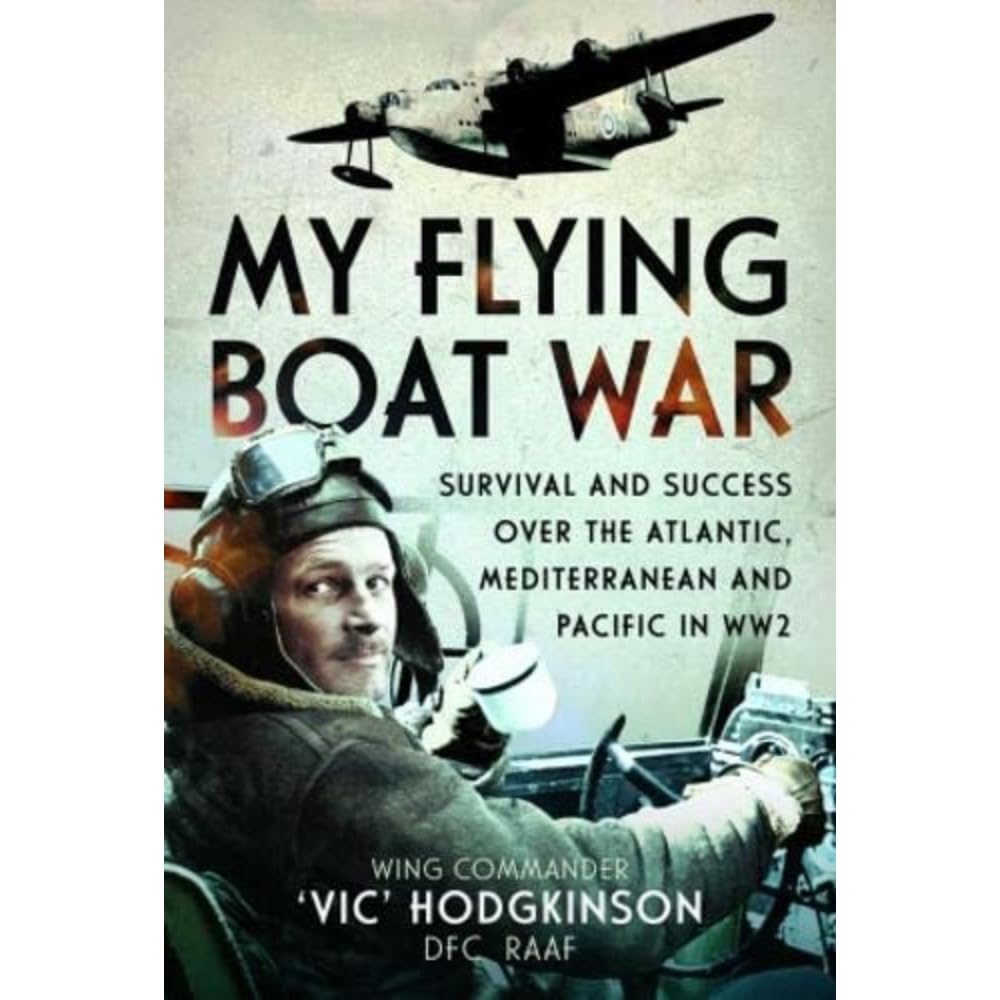 My Flying Boat War: Survival and Success over the Atlantic, Mediterranean and Pacific in WW2