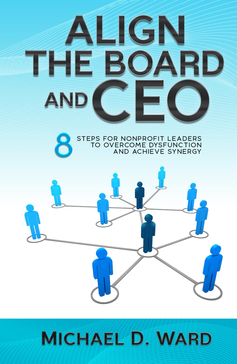 Align the Board and CEO: 8 Steps for Nonprofit Leaders to Overcome Dysfunction and Achieve Synergy