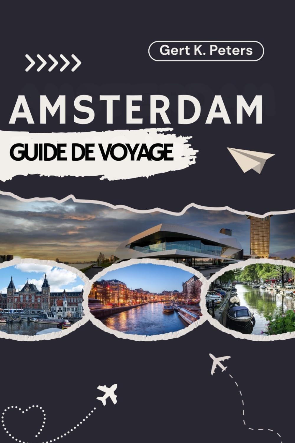 AMSTERDAM GUIDE DE VOYAGE: Explorez Amsterdam comme un habitant : Conseils authentiques, lieux incontournables et excursions d’une journée
