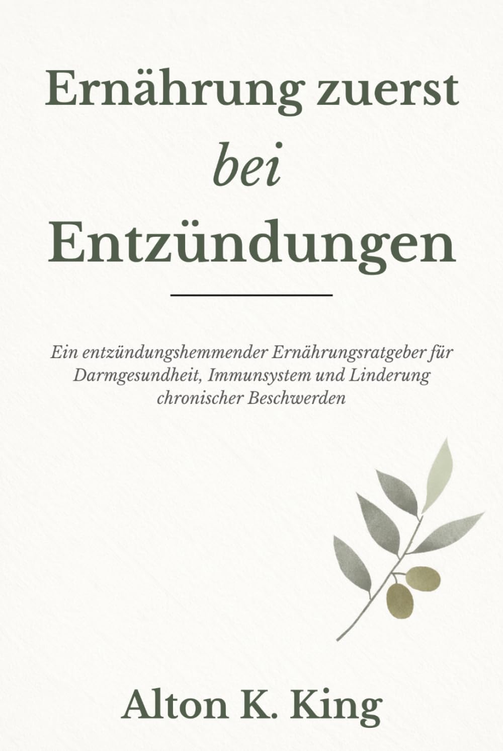 Ernährung zuerst bei Entzündungen: Ein entzündungshemmender Ernährungsratgeber für Darmgesundheit, Immunsystem und Linderung chronischer Beschwerden