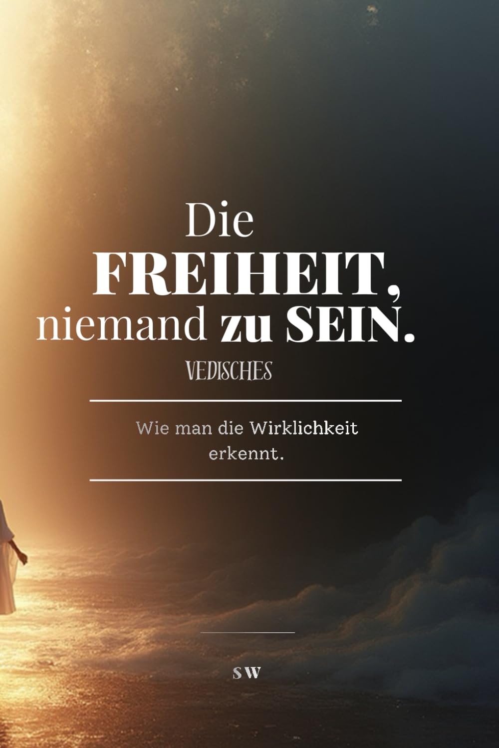 Die Freiheit, niemand zu sein.: Wie man die Wirklichkeit erkennt.