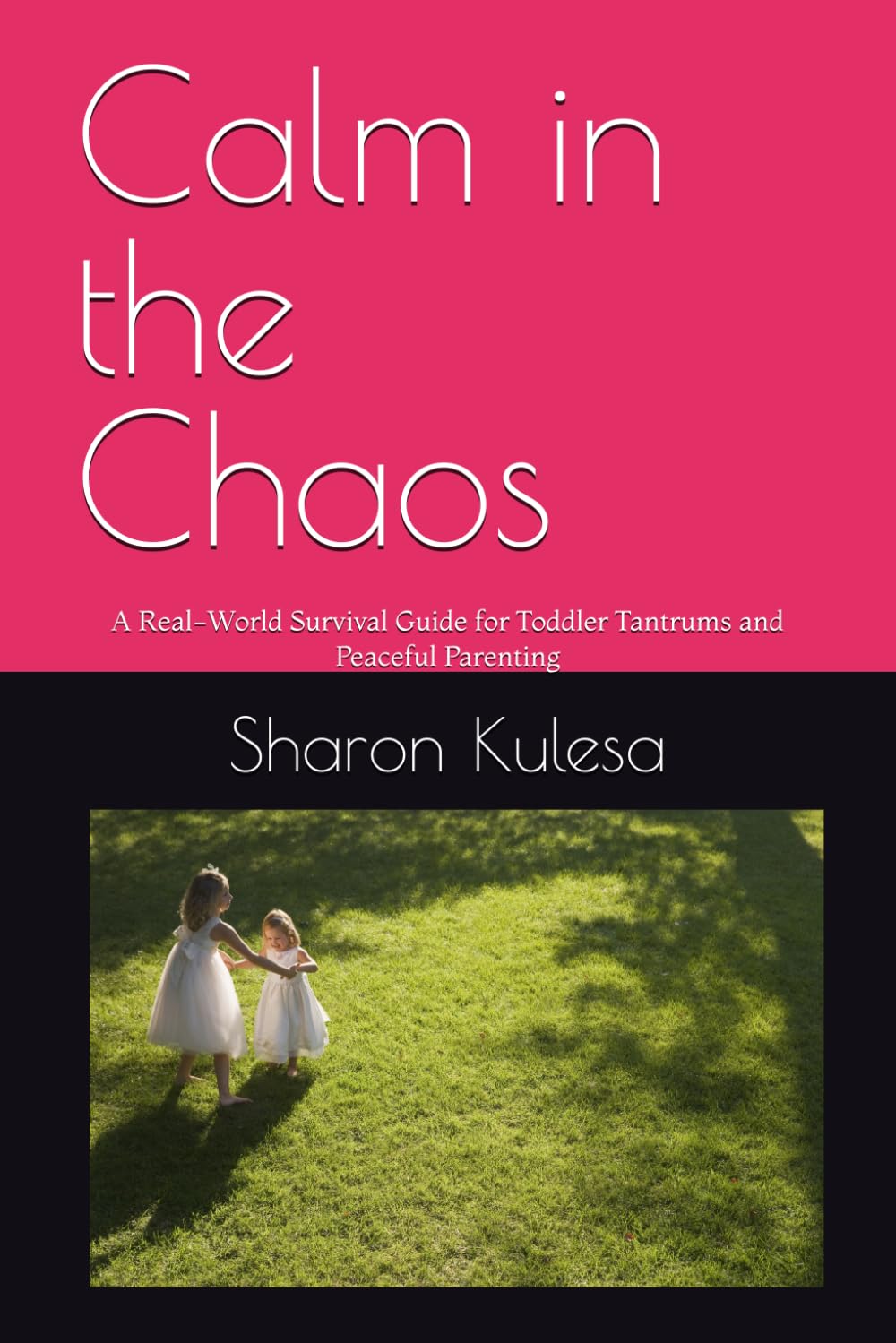 Calm in the Chaos: A Real-World Survival Guide for Toddler Tantrums and Peaceful Parenting
