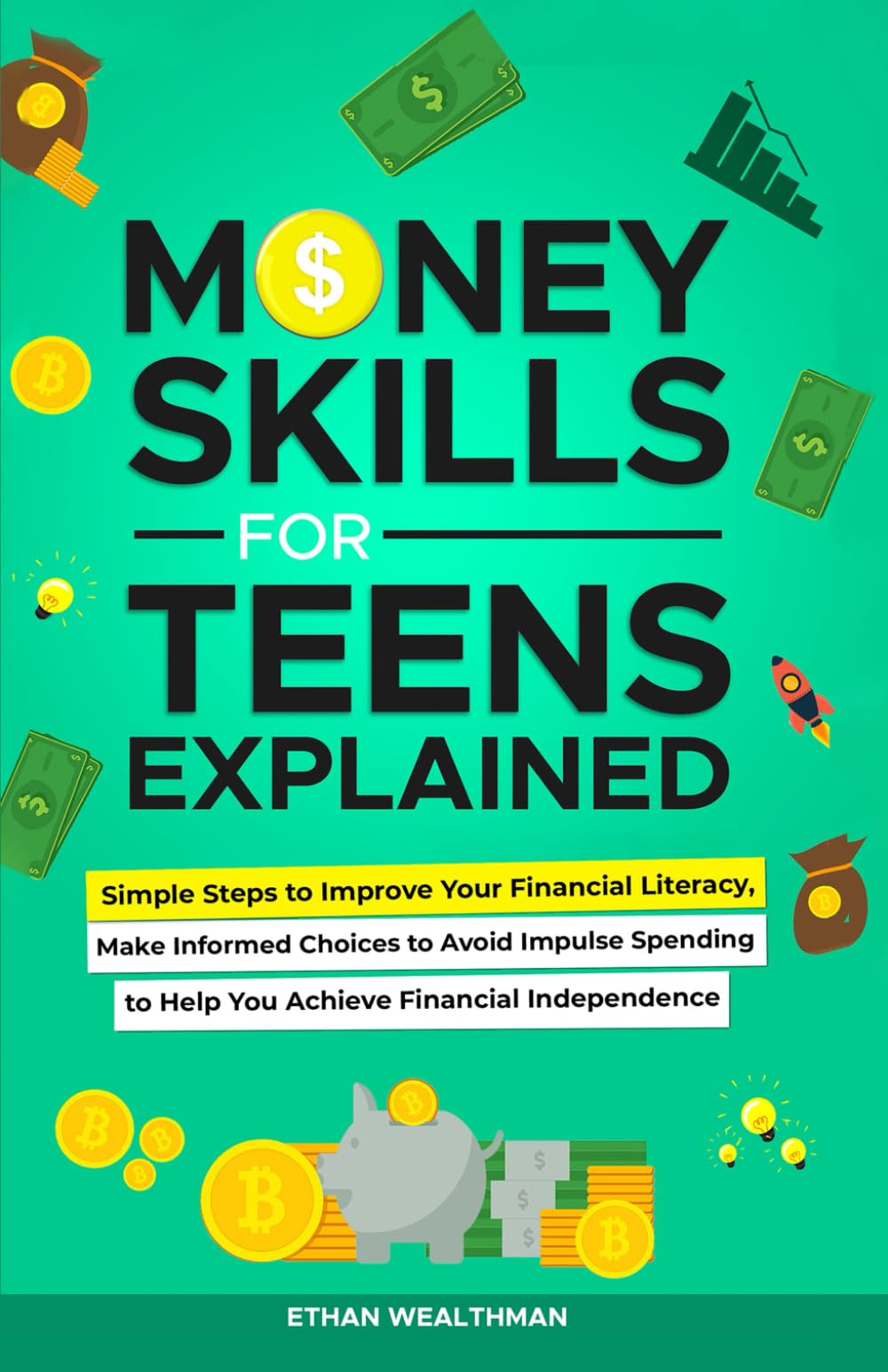 Money Skills for Teens Explained: Simple Steps to Improve Your Financial Literacy, Make Informed Choices to Avoid Impulse Spending to Help You Achieve ... Money, Life, Social, and Career Essentials)