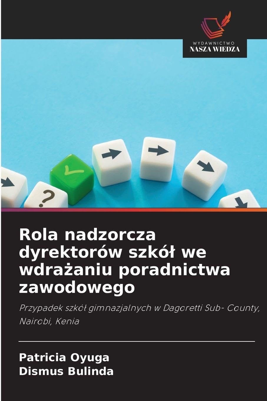 Rola nadzorcza dyrektorów szkó¿ we wdra¿aniu poradnictwa zawodowego: Przypadek szkó¿ gimnazjalnych w Dagoretti Sub- County, Nairobi, Kenia