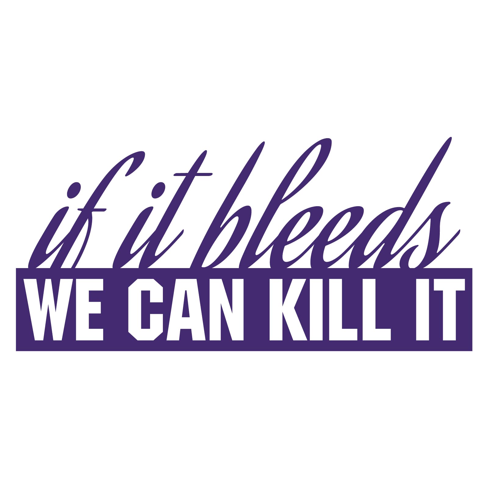 If It Bleeds WE CAN Kill IT - Vinyl Decal Sticker Bumper Window Laptop Schwarzenegger Predator Quote