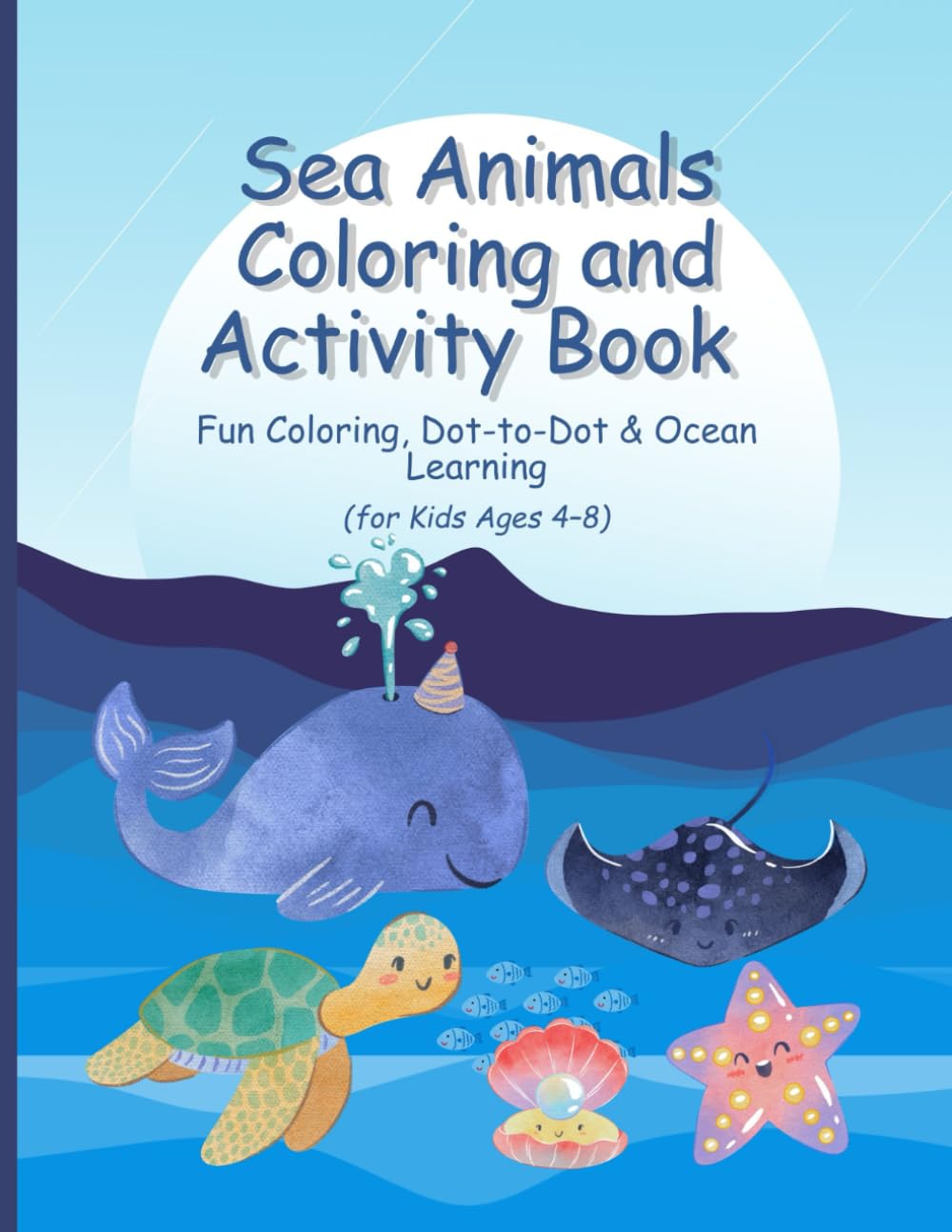 Sea Animals Coloring and Activity Book for Kids Ages 4–8: Fun Ocean Coloring Pages, Dot-to-Dot, Match and Learning Activities
