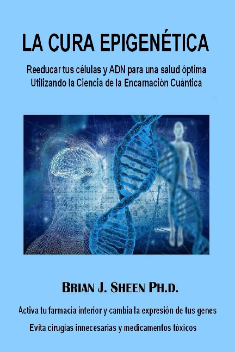 La Cura Epigenética: Reeducar tus células y ADN para una salud óptima Utilizando la Ciencia de la Encarnación Cuántica (The Science of Quantum Embodiment) (Spanish Edition)