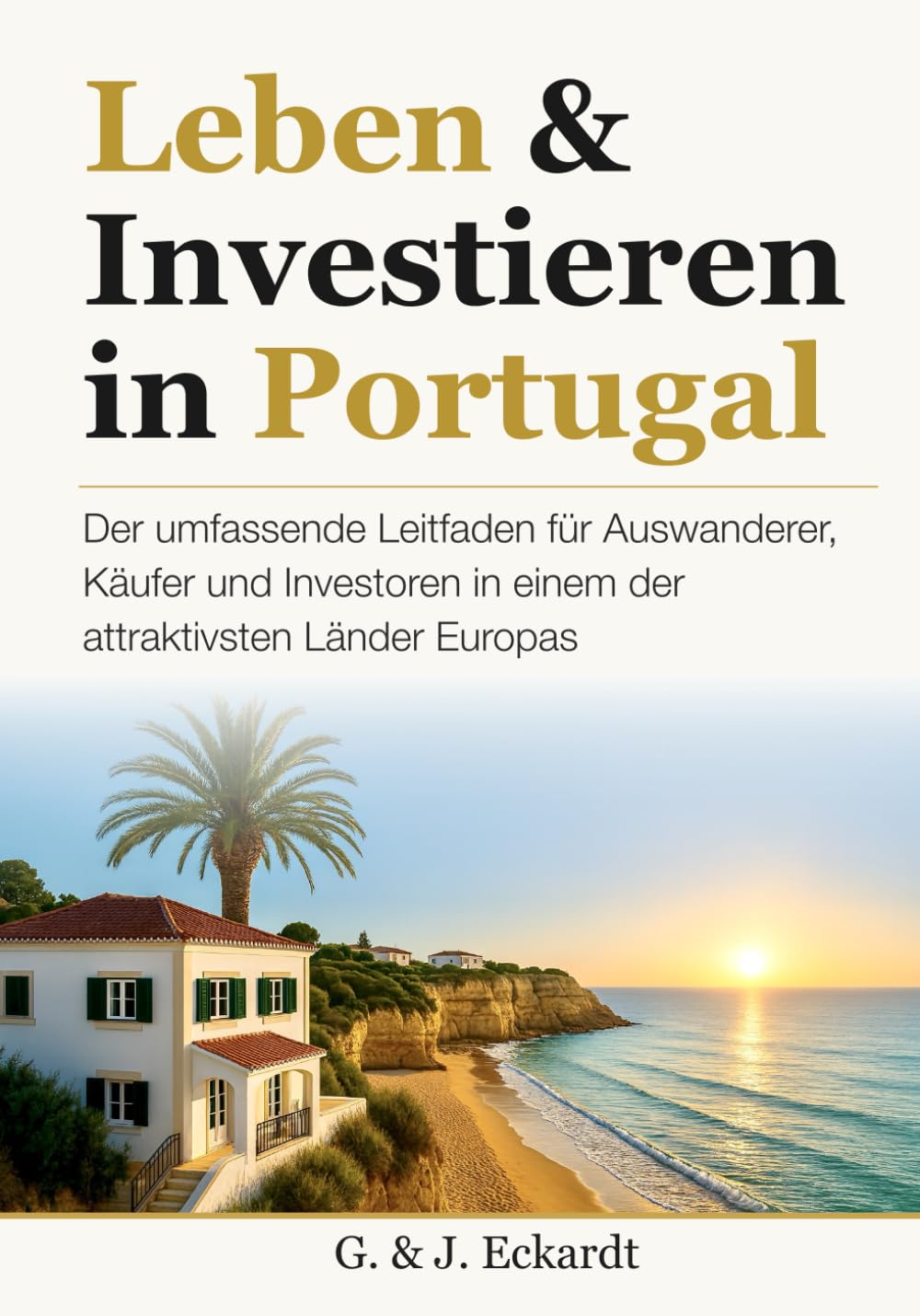 Leben & Investieren in Portugal: Der umfassende Leitfaden für Auswanderer, Käufer und Investoren in einem der attraktivsten Länder Europas