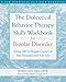 The Dialectical Behavior Therapy Skills Workbook for Bipolar Disorder: Using DBT to Regain Control of Your Emotions and Your Life