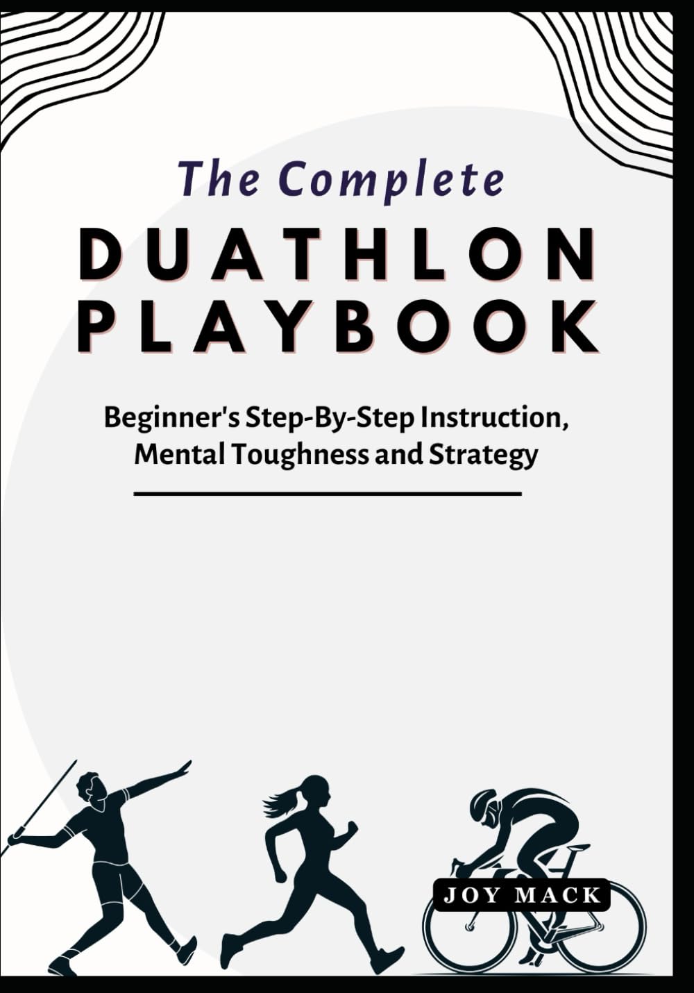 THE COMPLETE DUATHLON PLAYBOOK: Beginner's Step-By-Step Instruction, Mental Toughness and Strategy