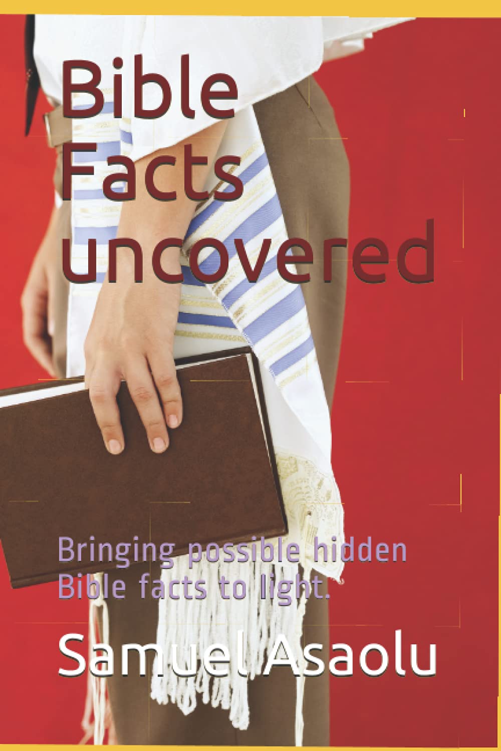 Bible Facts uncovered: Bringing possible hidden Bible facts to light. (Christian must know Series)