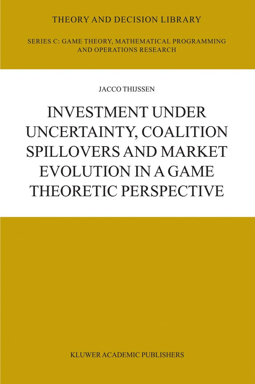 Buy Investment Under Uncertainty, Coalition Spillovers and Market Evolution In A Game Theoretic Perspective: 35 (THEORY AND DECIS IONLIBRARY: GAME THEORY AND DECISION MAKING) — BookShops.in