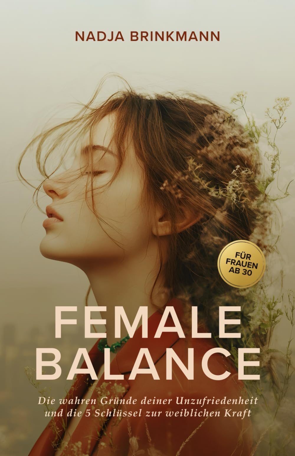 Female Balance: Die wahren Gründe deiner Unzufriedenheit und die 5 Schlüssel zur weiblichen Stärke