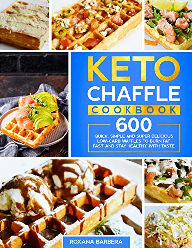 Keto Chaffle Cookbook: 600 Quick, Simple and Super Delicious Low-Carb Waffles to Burn Fat Fast and S