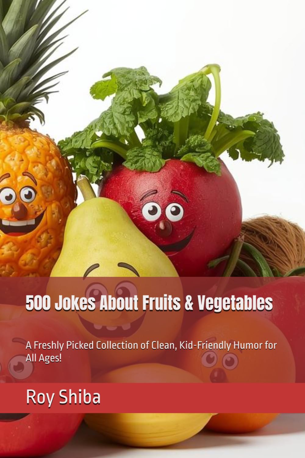 500 Jokes About Fruits & Vegetables: A Freshly Picked Collection of Clean, Kid-Friendly Humor for All Ages! (The Joke Junction Collection)