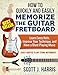 Guitar: How to Quickly and Easily Memorize the Guitar Fretboard: Learn Every Note, Improve Your Technique, and Have a Blast Playing Music - Easily Adapted ... (Scott's Simple Guitar Lessons Book 1)
