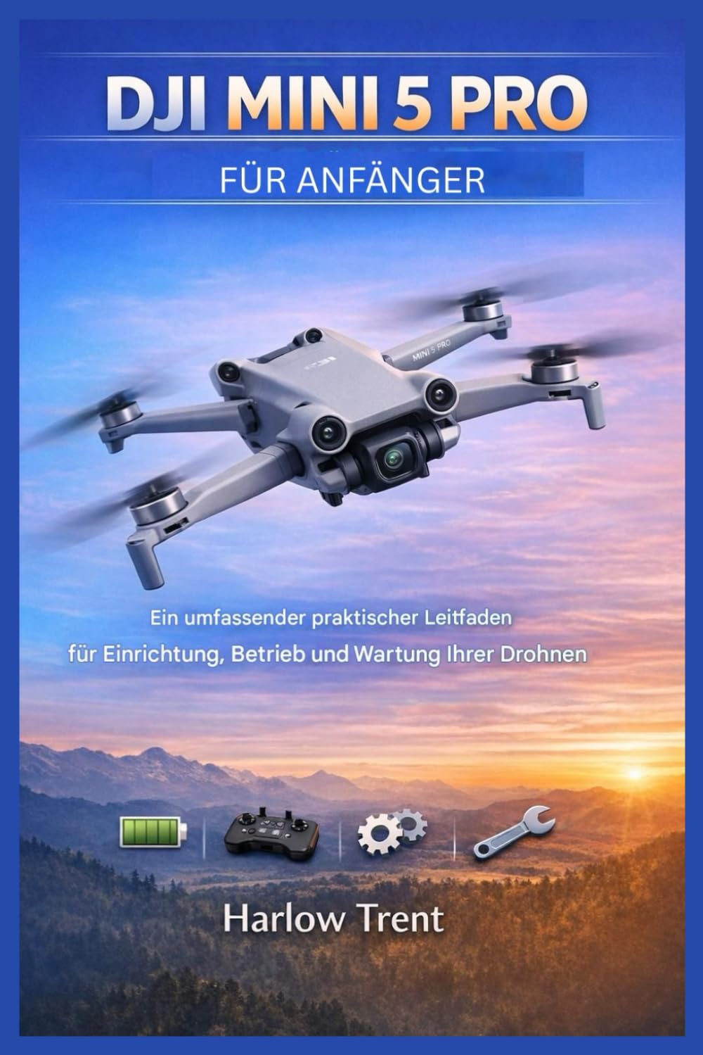 DJI MINI 5 PRO FÜR ANFÄNGER: Ein umfassender praktischer Leitfaden für Einrichtung, Betrieb und Wartung Ihrer Drohnen