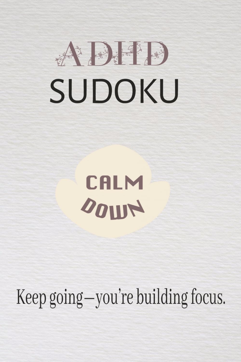 ADHD Sudoku- Keep going you are building focus: 50+ ADHD‑Friendly Puzzles to Relax, Reset, and Strengthen Attention