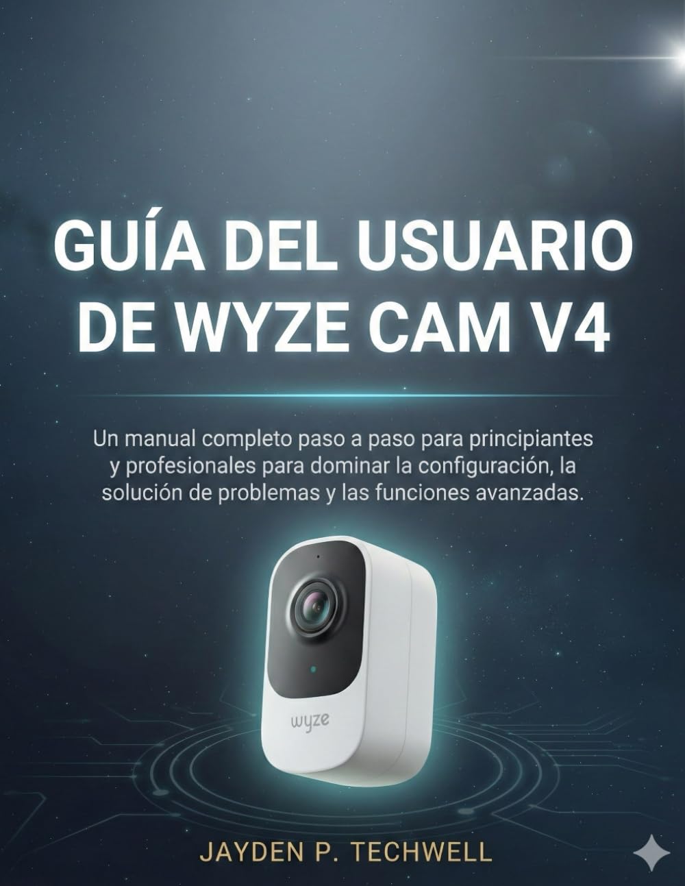 GUÍA DEL USUARIO DE WYZE CAM V4: Un manual completo paso a paso para principiantes y profesionales para dominar la configuración, la solución de problemas y las funciones avanzadas.