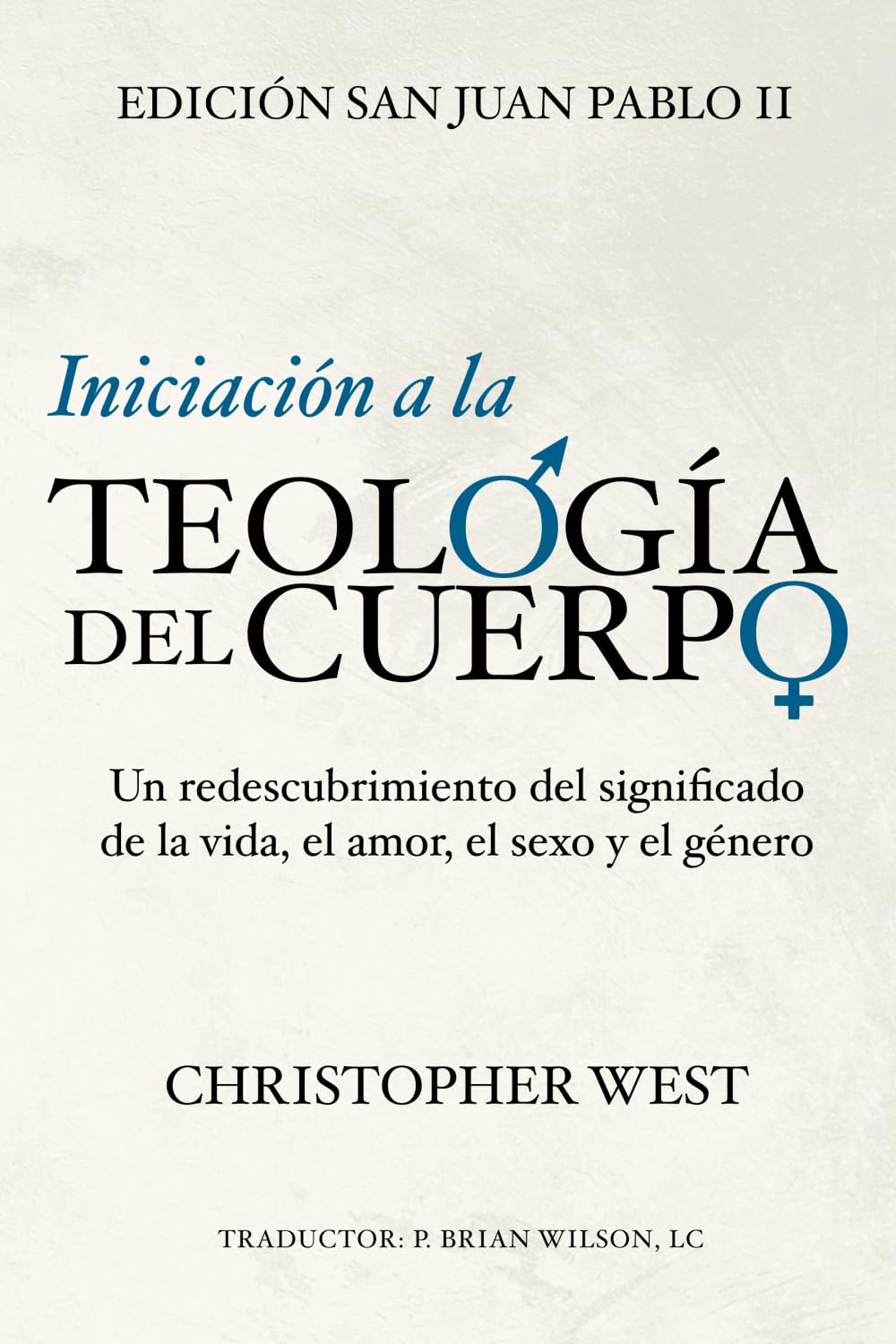 Iniciación a la TEOLOGÍA DEL CUERPO: Un Redescubrimiento Del Significado de la Vida, el Amor, el Sexo y el Género