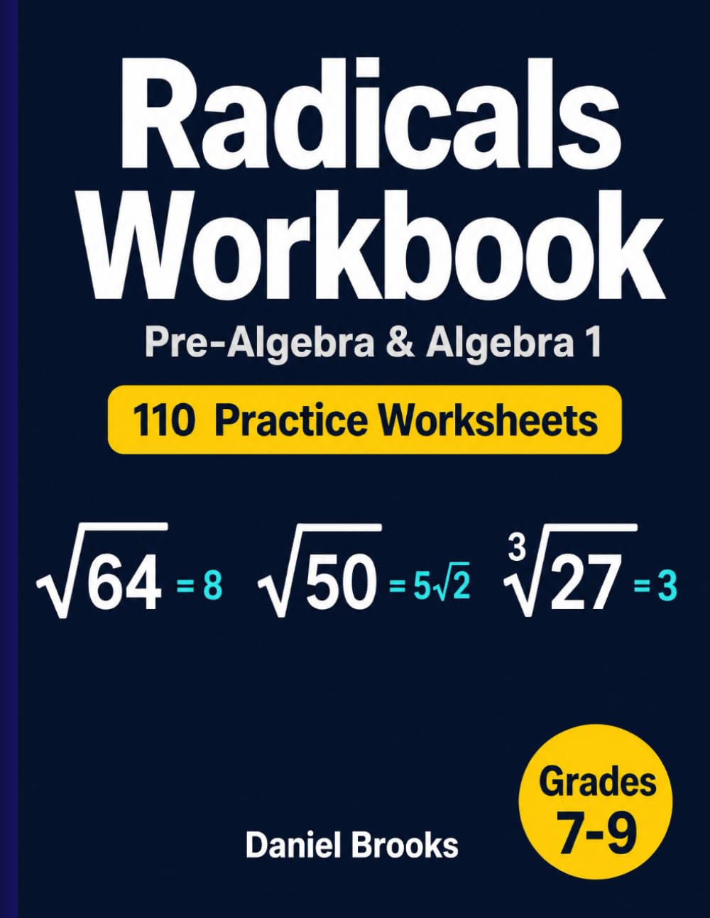 Radicals Workbook: 110 Practice Worksheets — Square Roots, Cube Roots, Estimating, Simplifying, and Multiplying Radicals for Pre-Algebra and Algebra 1, Grades 7-9