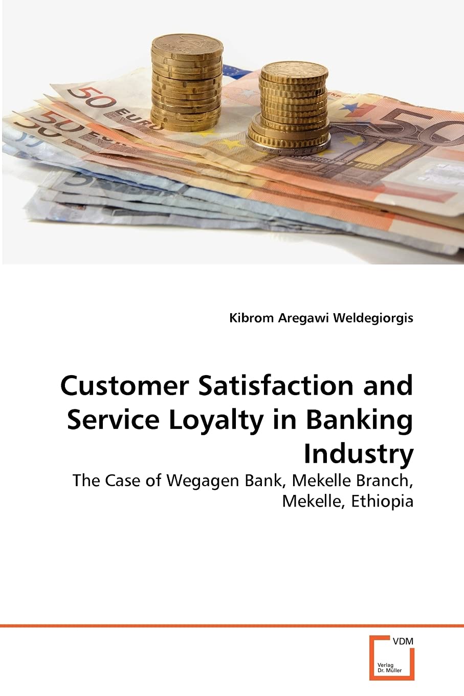Customer Satisfaction and Service Loyalty in Banking Industry: The Case of Wegagen Bank, Mekelle Branch, Mekelle, Ethiopia