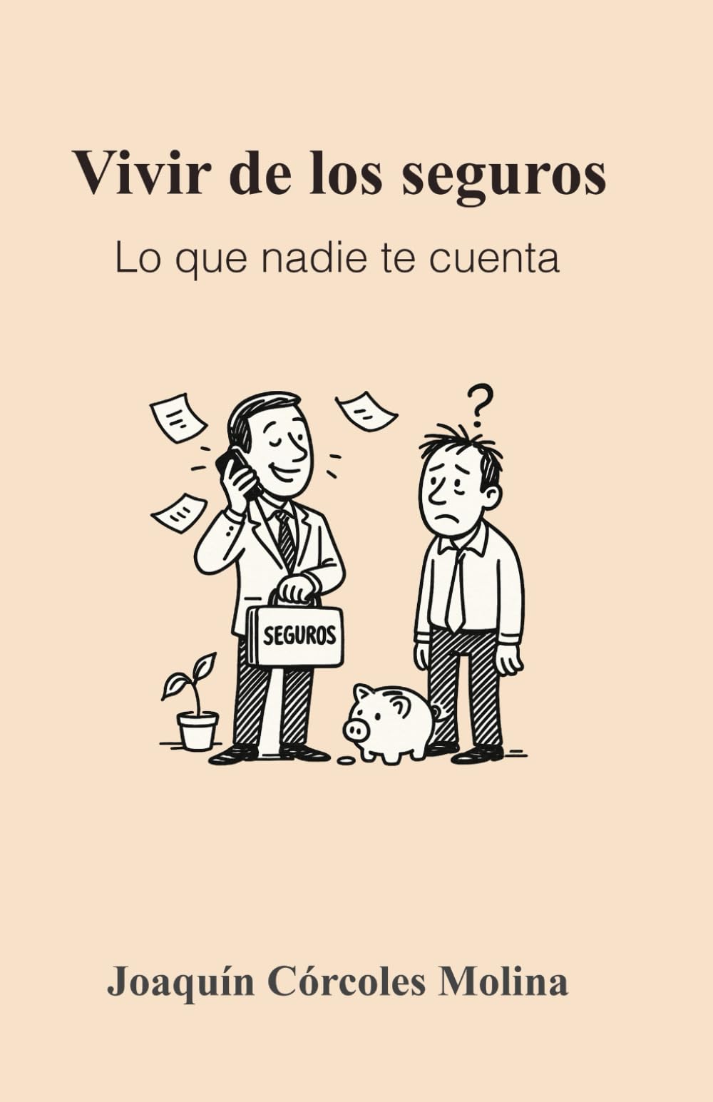 Vivir de los seguros: Lo que nadie te cuenta: Todo lo que un agente de seguros necesita saber sobre productividad, entrevistas, clientes y organización