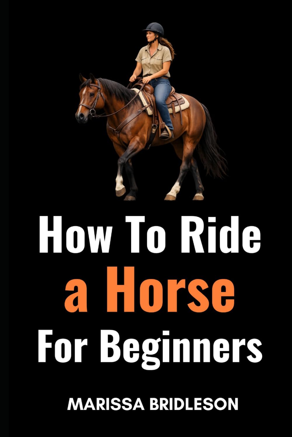 How to Ride a Horse for Beginners: Learn the Basics of Horseback Riding and Horse Care