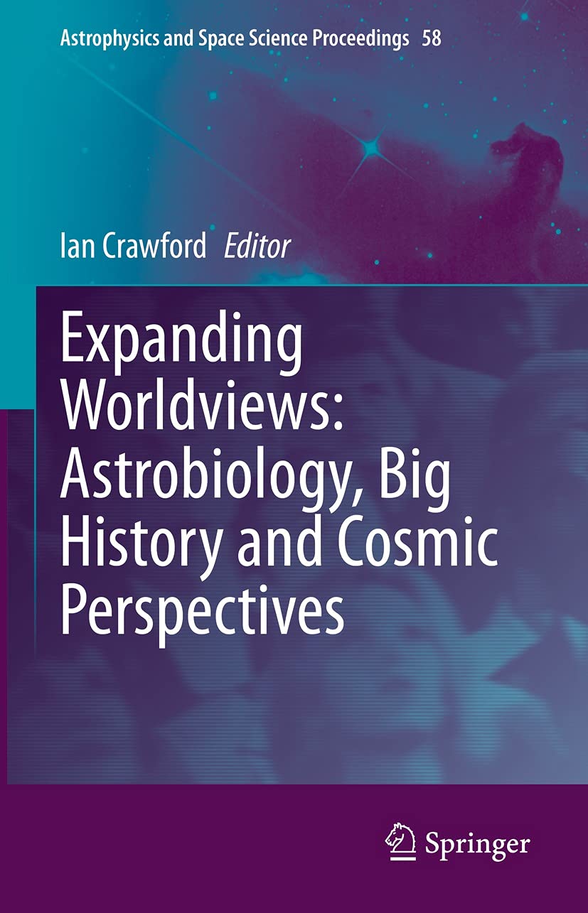 Expanding Worldviews: Astrobiology, Big History and Cosmic Perspectives (Astrophysics and Space Science Proceedings Book 58)