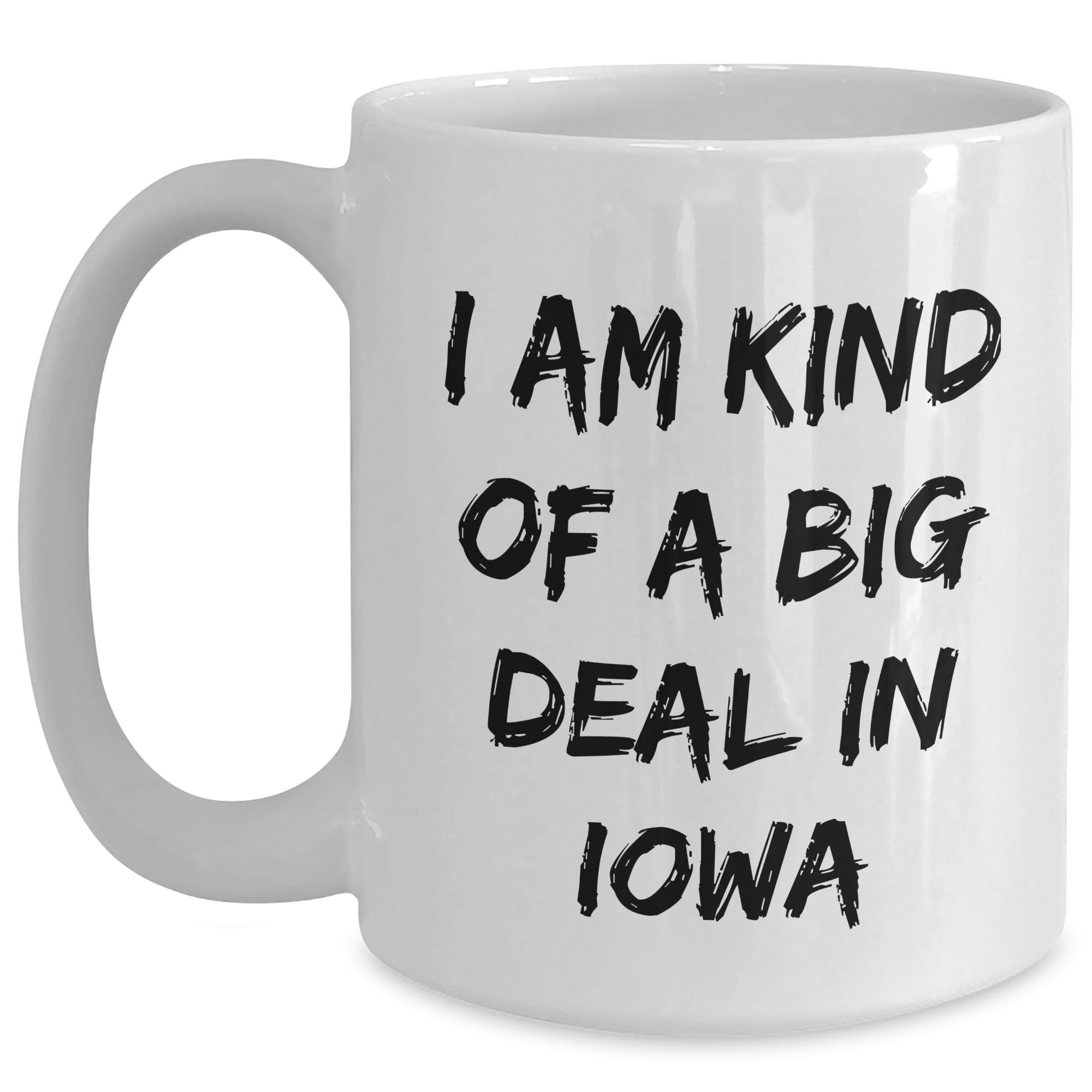Funny Iowa Lover White Coffee Mug - I Am Kind Of A Big Deal - Mother's Day Unique Gifts -  — funny ceramic mug from ShopProudGifts