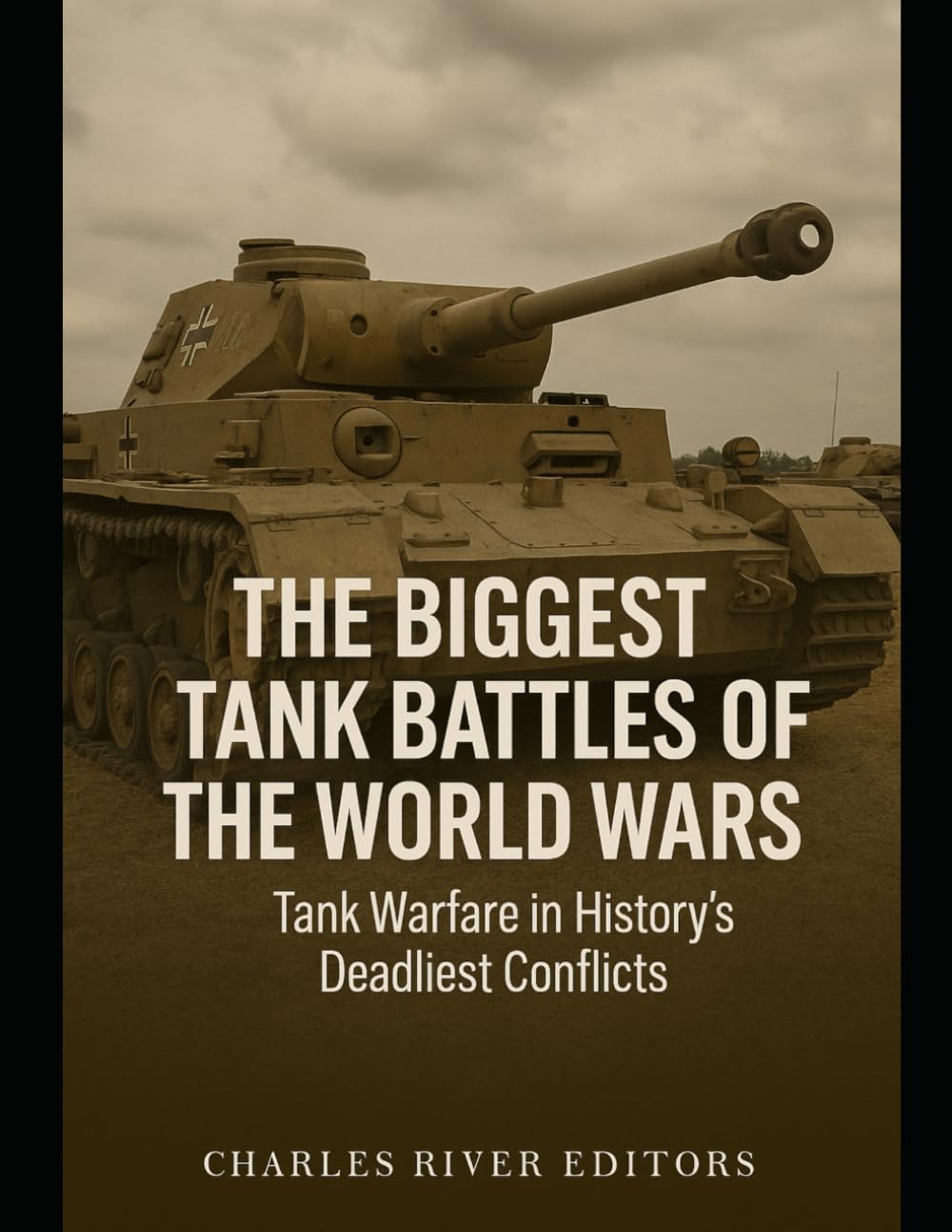 The Biggest Tank Battles of the World Wars: Tank Warfare in History’s Deadliest Conflicts