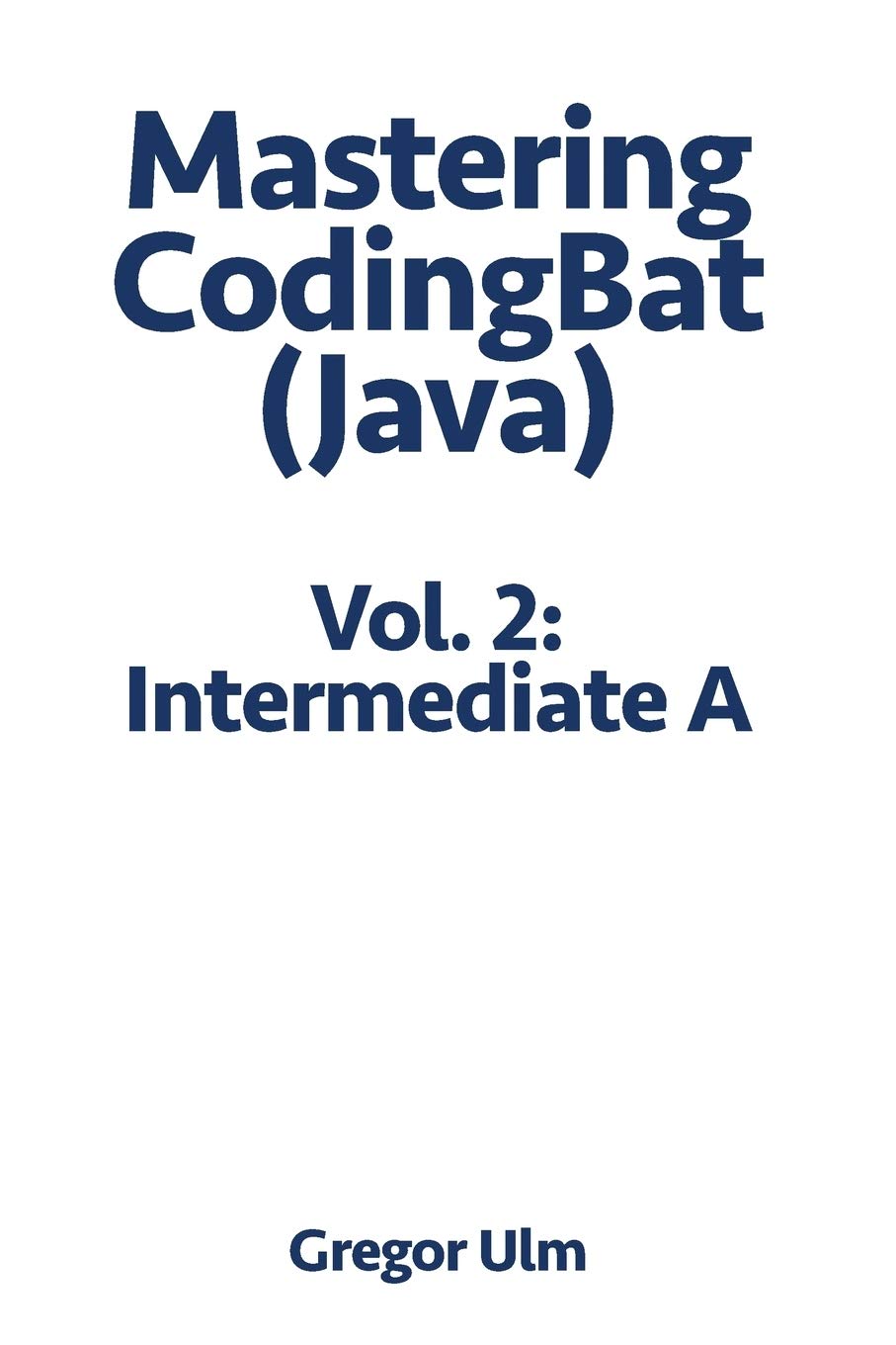 Mastering CodingBat (Java), Vol. 2: Intermediate A