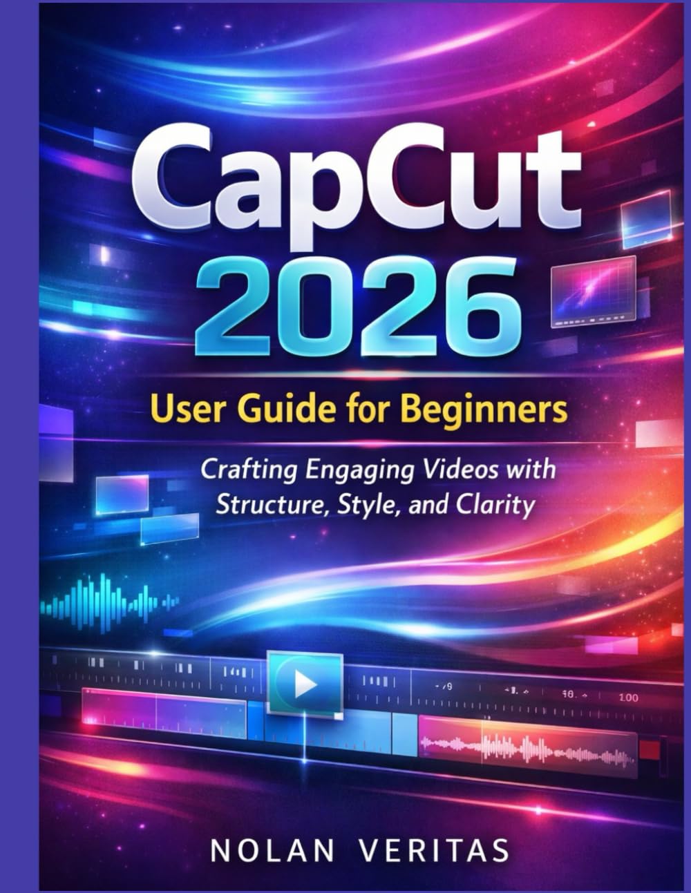 CapCut 2026 User Guide for Beginners: Crafting Engaging Videos with Structure, Style, and Clarity