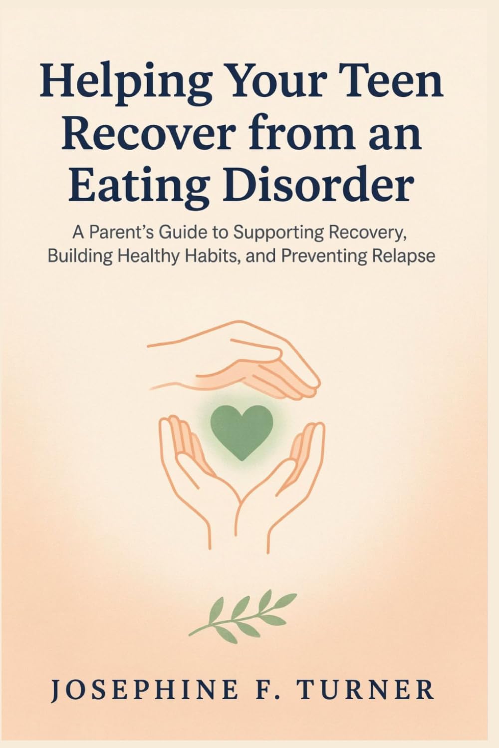 Helping Your Teen Recover from an Eating Disorder: A Parent's Guide to Supporting Recovery, Building Healthy Habits, and Preventing Relapse