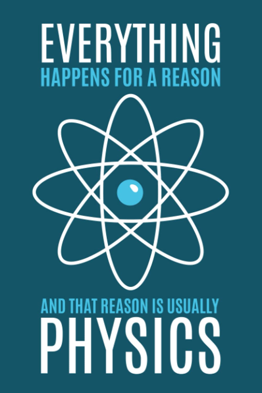 Everything Happens For A Reason And That Reason Is Usually Physics: Dot Grid Journal Notebook (6x9 inches) with 120 Pages