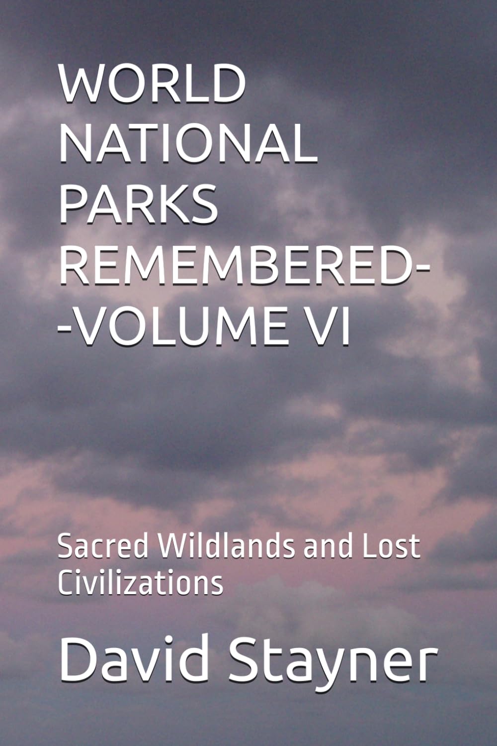 WORLD NATIONAL PARKS REMEMBERED--VOLUME VI: Sacred Wildlands and Lost Civilizations