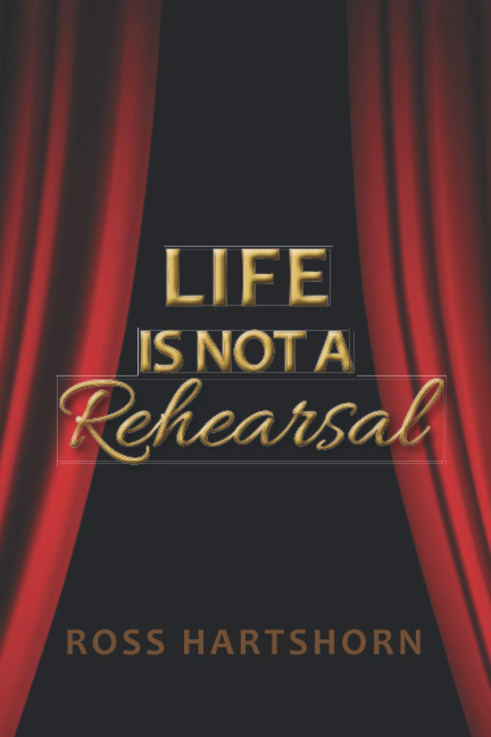 Life Is Not A Rehearsal