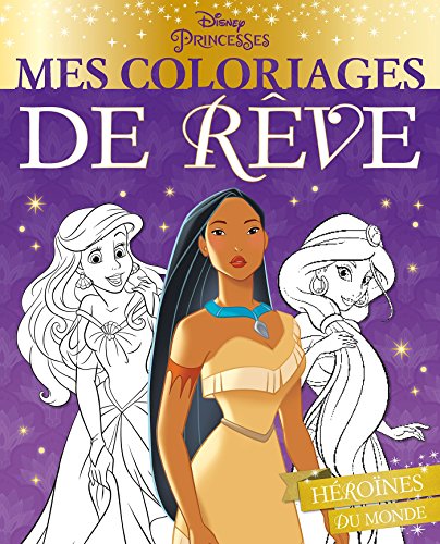 DISNEY PRINCESSES - Mes Coloriages de Rêve - Héroïnes du monde DISNEY PRINCESSES - Mes Coloriages de Rêve - Héroïnes du monde