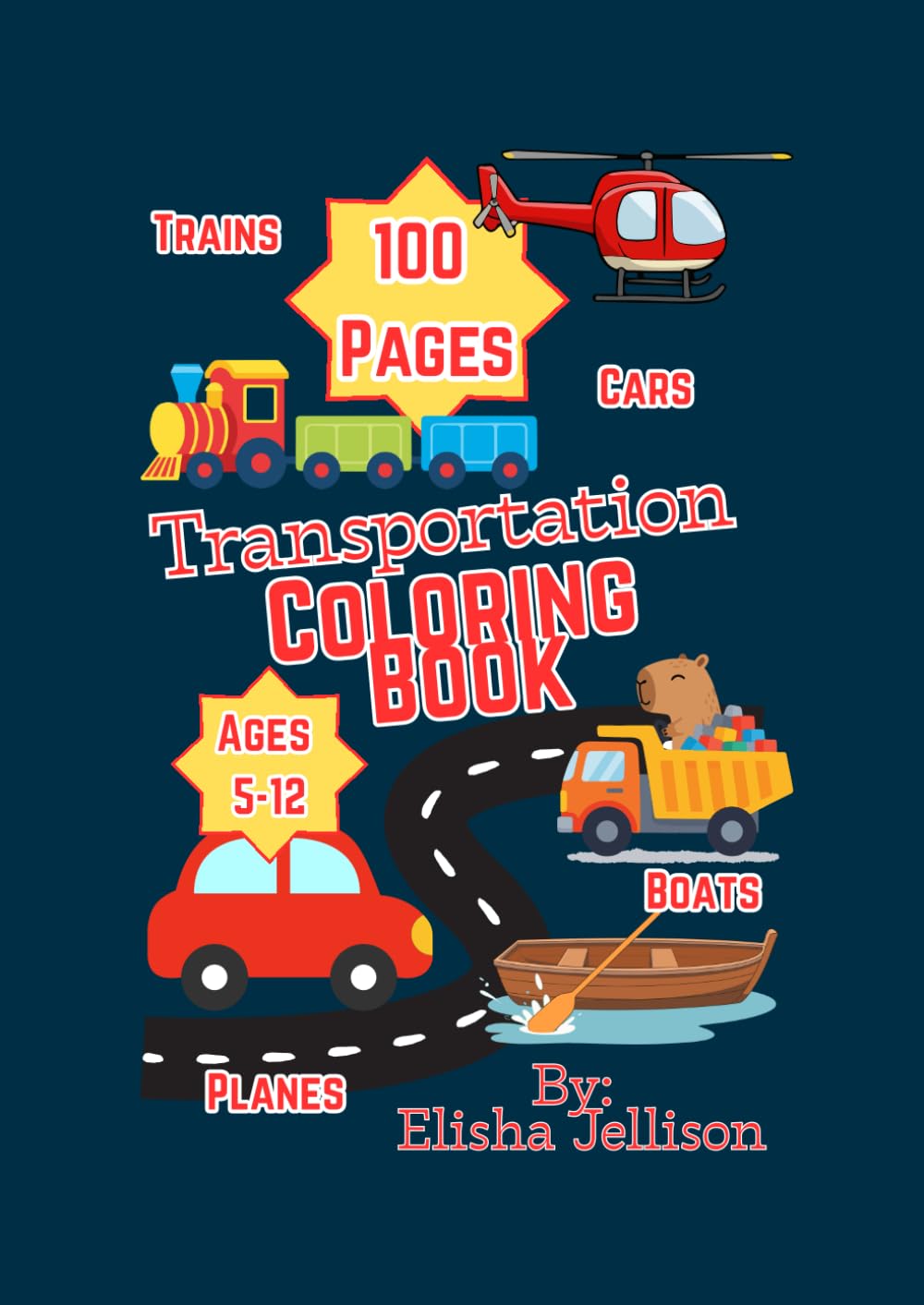 Cars, Trucks, Planes, Trains & Boats Coloring Book for Kids Ages 5-12: 100 Fun Transportation Coloring Pages for Boys and Girls Who Love Vehicles: Transportation Coloring Book