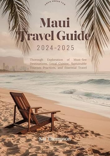 Maui Travel Guide 2024-2025: Thorough Exploration of Must-See Destinations, Local Cuisine, Sustainable Tourism Practices, and Essential Travel Information