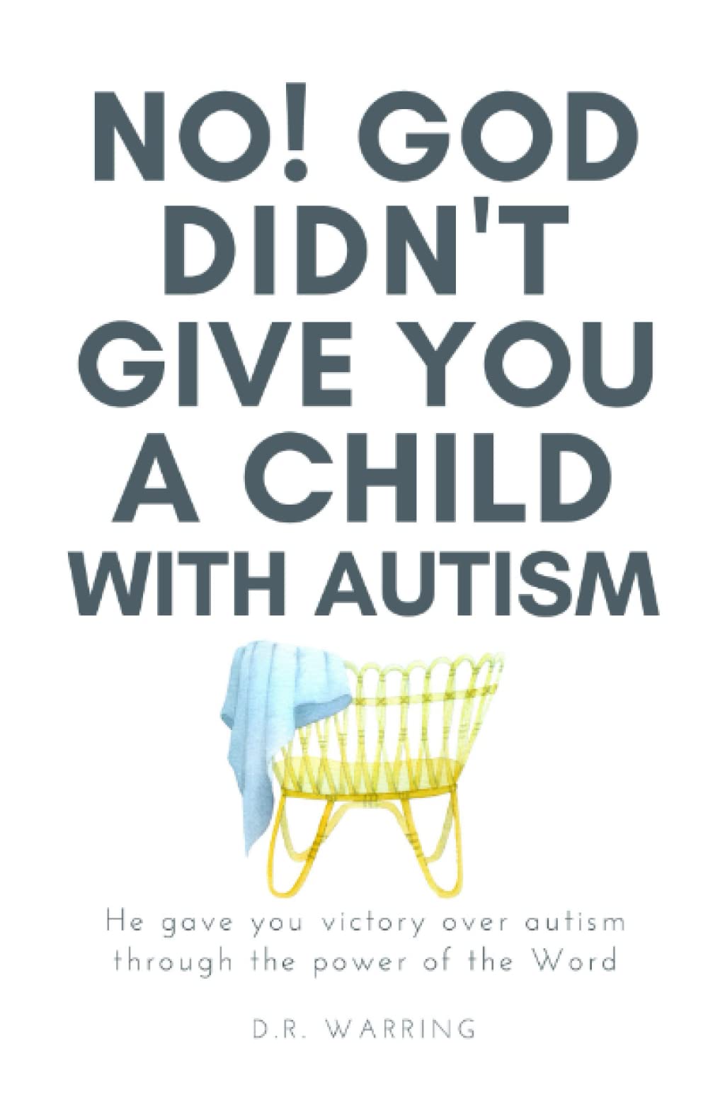 No! God Didn’t Give You a Child with Autism: He Gave You Victory Over Autism Through the Power of the Word (Jesus Took Autism Book Series)